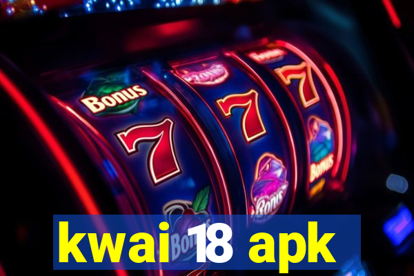 kwai 18 apk